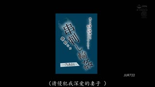 JUR-722 戴绿帽和穿刺戒指，请深深地玷污我心爱的妻子 一乃あおい